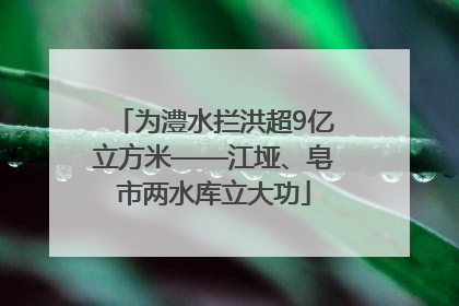 为澧水拦洪超9亿立方米——江垭、皂市两水库立大功